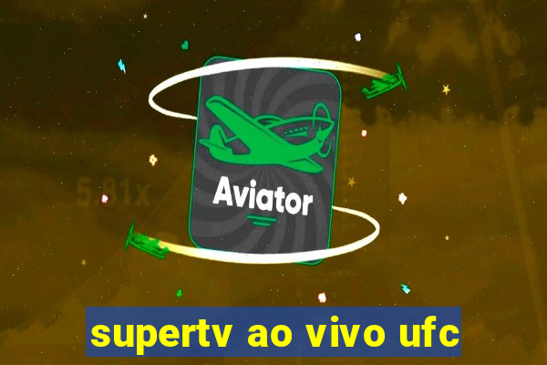 supertv ao vivo ufc